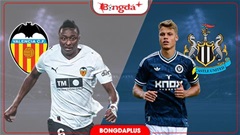 Nhận định bóng đá Valencia vs Newcastle, 02h00 ngày 9/8: Chiến thắng cho Bầy Dơi!